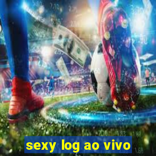 sexy log ao vivo